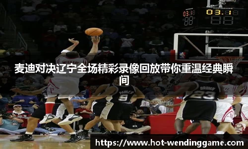 麦迪对决辽宁全场精彩录像回放带你重温经典瞬间